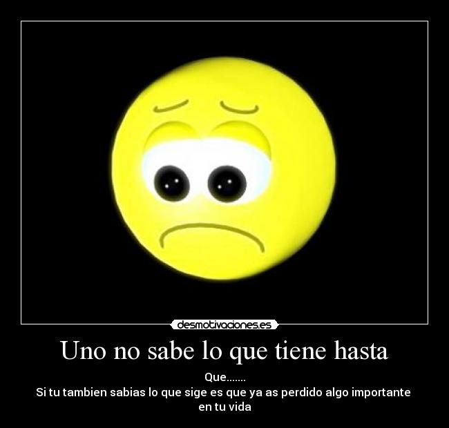 Uno no sabe lo que tiene hasta -
