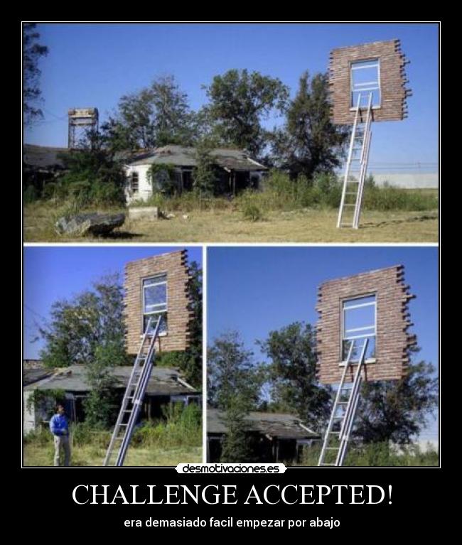 CHALLENGE ACCEPTED! - era demasiado facil empezar por abajo