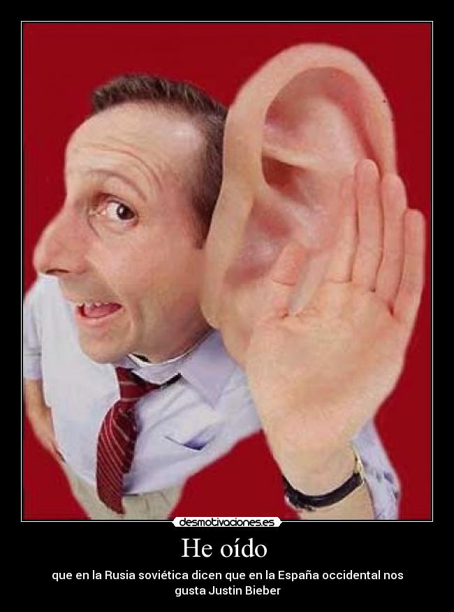 He oído - que en la Rusia soviética dicen que en la España occidental nos gusta Justin Bieber