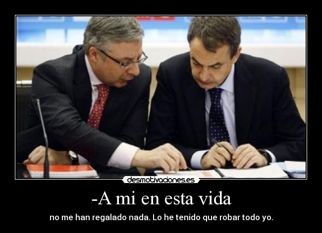 -A mi en esta vida - no me han regalado nada. Lo he tenido que robar todo yo.