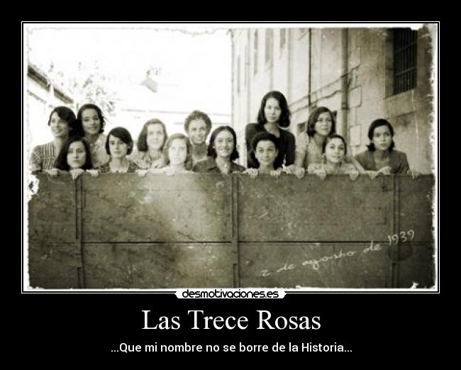 Las Trece Rosas - ...Que mi nombre no se borre de la Historia...