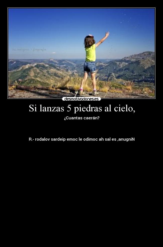 Si lanzas 5 piedras al cielo, -