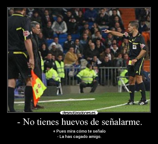 - No tienes huevos de señalarme. - 