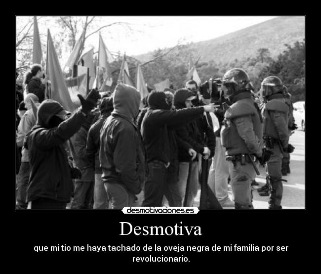 Desmotiva - que mi tio me haya tachado de la oveja negra de mi familia por ser revolucionario.