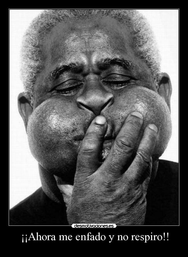 ¡¡Ahora me enfado y no respiro!! - 