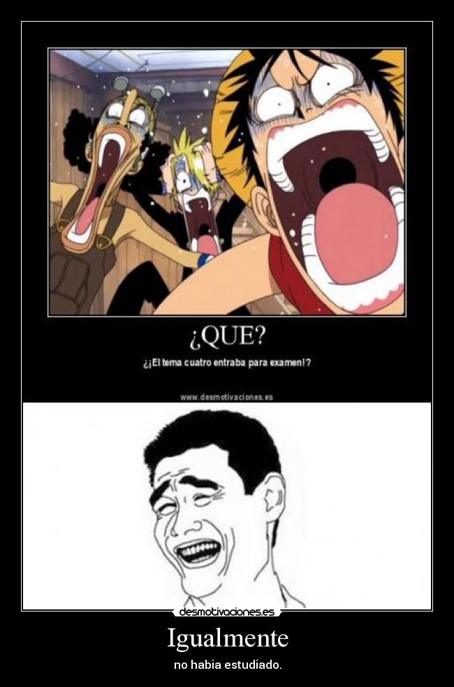 Igualmente - no habia estudiado.