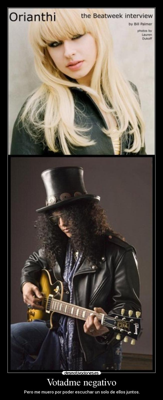 Votadme negativo - Pero me muero por poder escuchar un solo de ellos juntos.