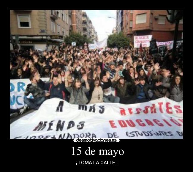 15 de mayo - ¡ TOMA LA CALLE !