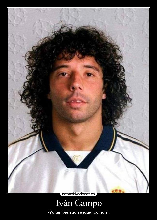 Iván Campo - -Yo también quise jugar como él.