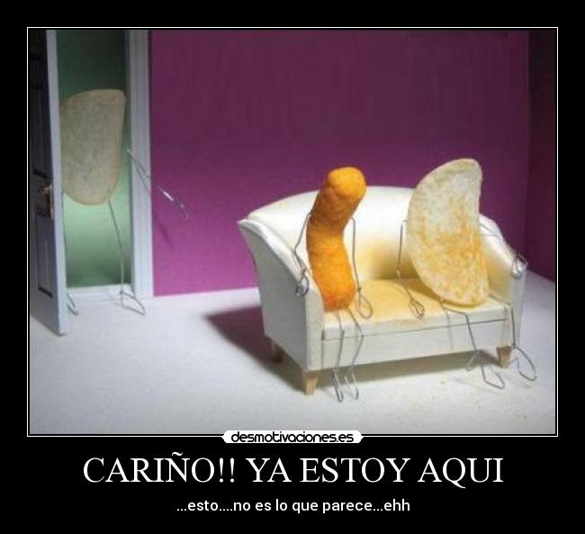 CARIÑO!! YA ESTOY AQUI - ...esto....no es lo que parece...ehh