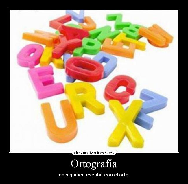 Ortografía - no significa escribir con el orto 