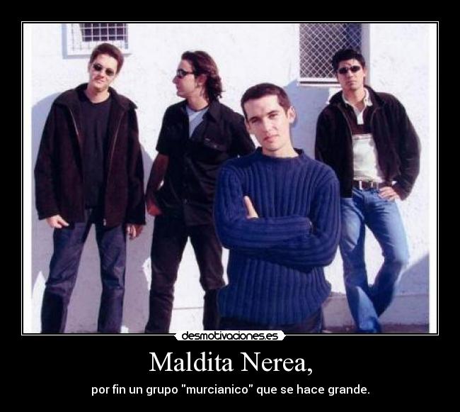 Maldita Nerea, - por fin un grupo murcianico que se hace grande.