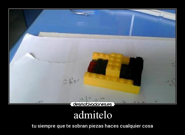 admitelo - tu siempre que te sobran piezas haces cualquier cosa