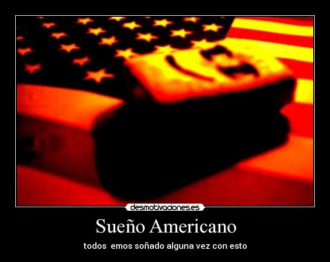 Sueño Americano - todos emos soñado alguna vez con esto