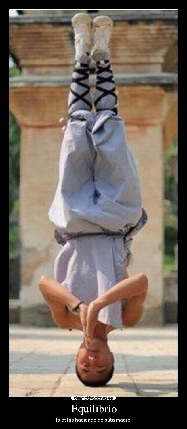 Equilibrio - lo estas haciendo de puta madre.