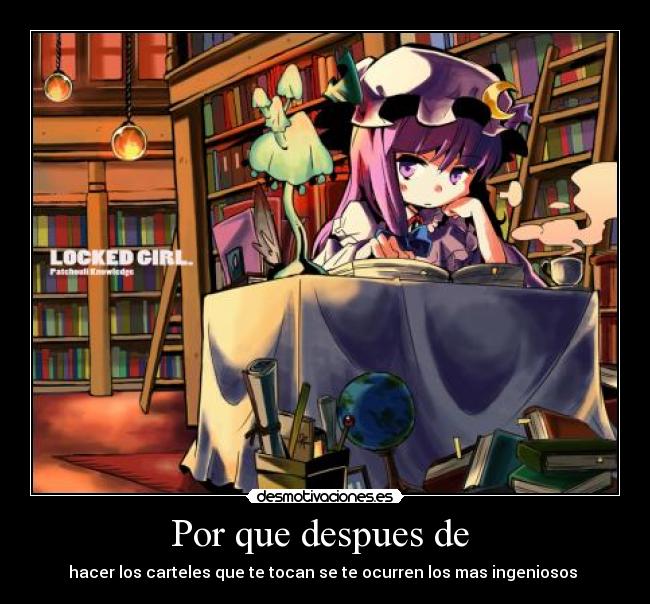 Por que despues de - hacer los carteles que te tocan se te ocurren los mas ingeniosos