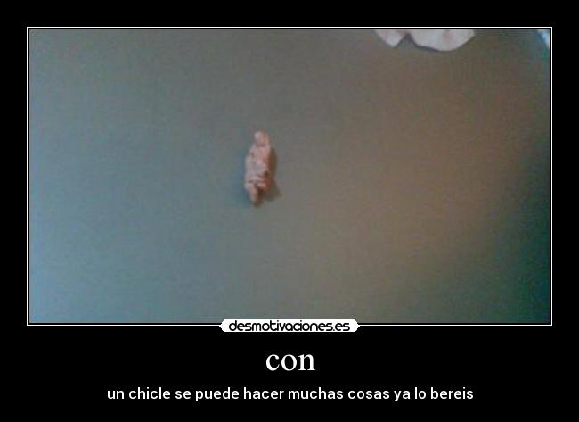 con - un chicle se puede hacer muchas cosas ya lo bereis