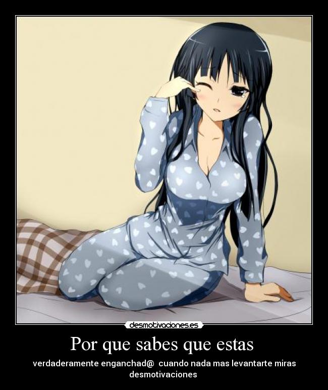 Por que sabes que estas - verdaderamente enganchad@ cuando nada mas levantarte miras desmotivaciones