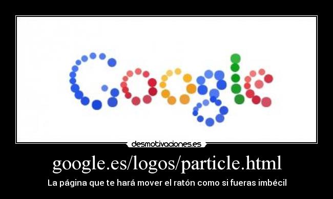 google.es/logos/particle.html - La página que te hará mover el ratón como si fueras imbécil