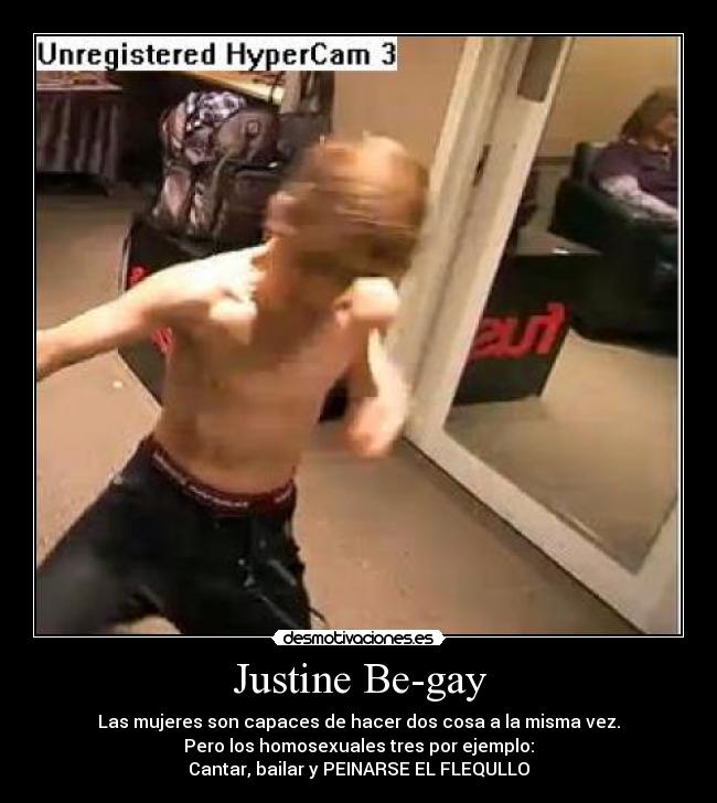 Justine Be-gay - Las mujeres son capaces de hacer dos cosa a la misma vez.
Pero los homosexuales tres por ejemplo:
Cantar, bailar y PEINARSE EL FLEQULLO
