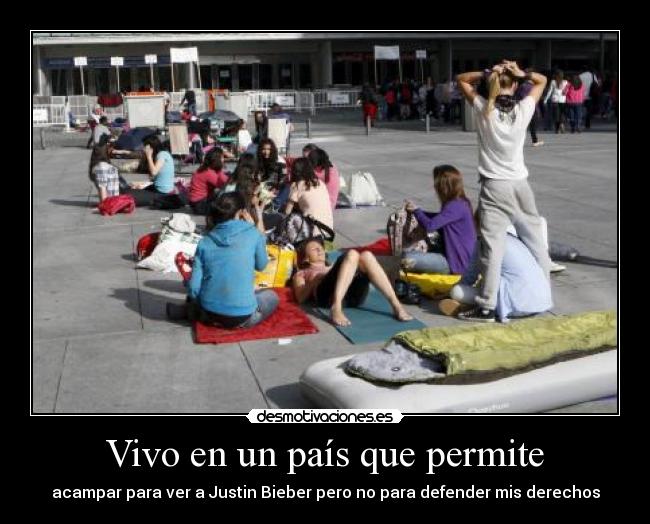 Vivo en un país que permite - acampar para ver a Justin Bieber pero no para defender mis derechos