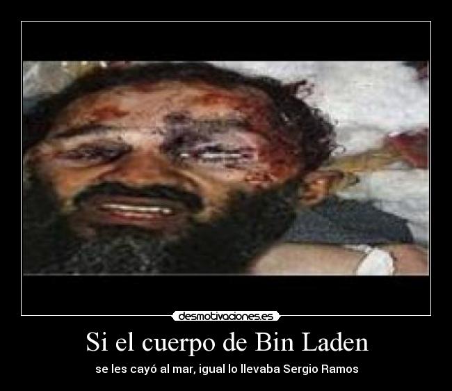 Si el cuerpo de Bin Laden - se les cayó al mar, igual lo llevaba Sergio Ramos