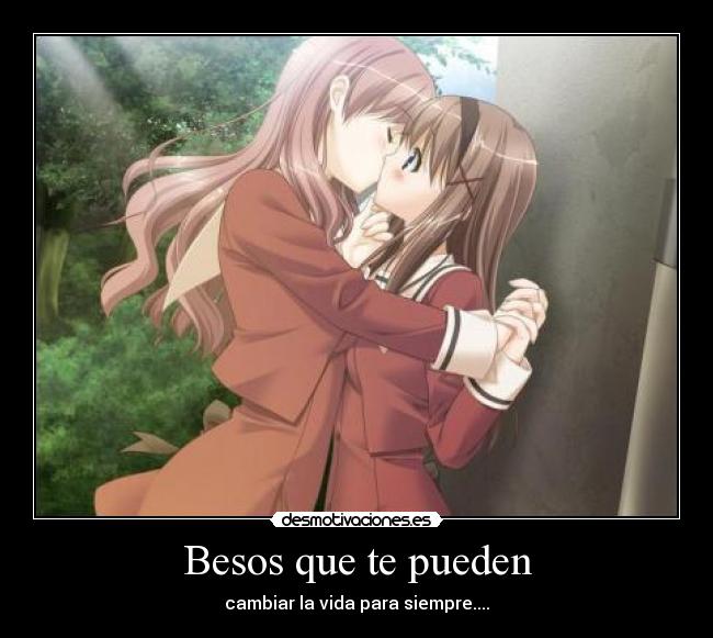 Besos que te pueden - cambiar la vida para siempre....