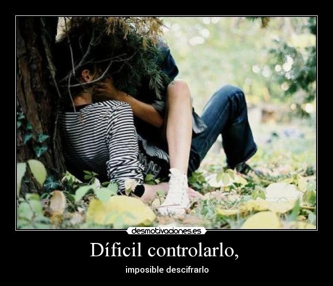 Díficil controlarlo,  - 