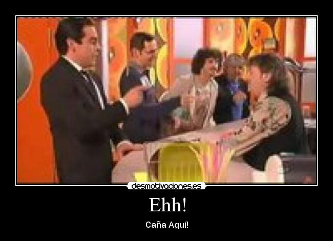 Ehh! - Caña Aquí!