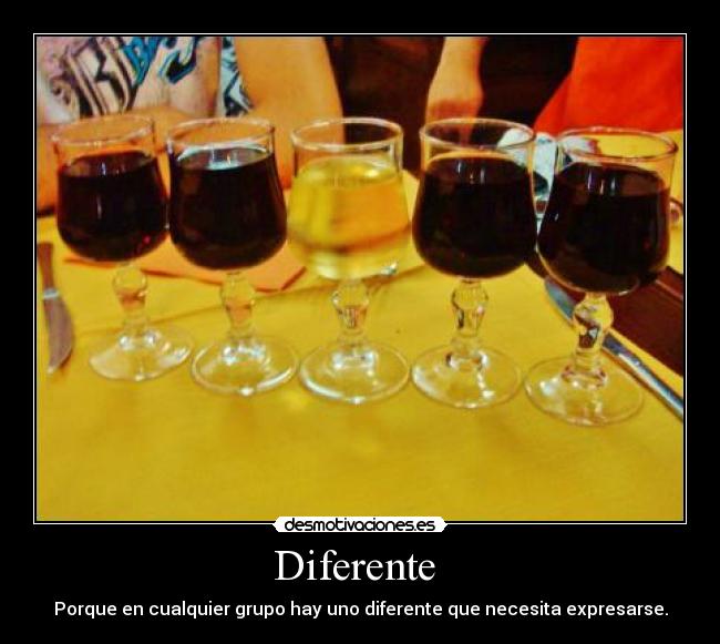 Diferente  - Porque en cualquier grupo hay uno diferente que necesita expresarse.