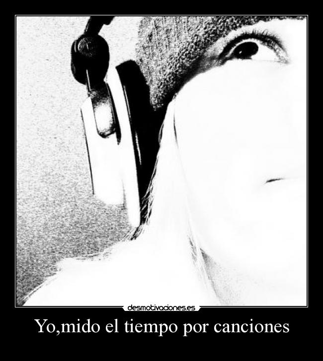 Yo,mido el tiempo por canciones - 