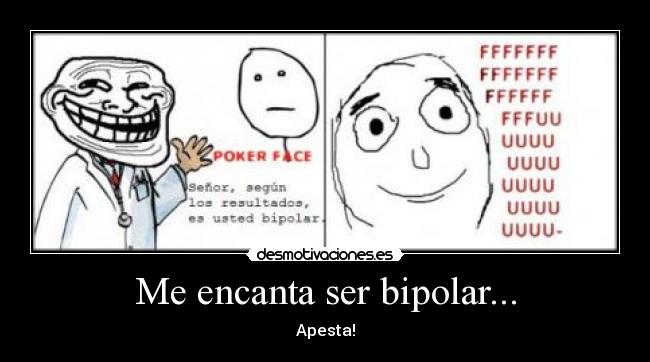 Me encanta ser bipolar... - Apesta!