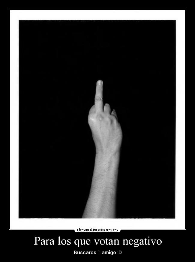 Para los que votan negativo - Buscaros 1 amigo :D