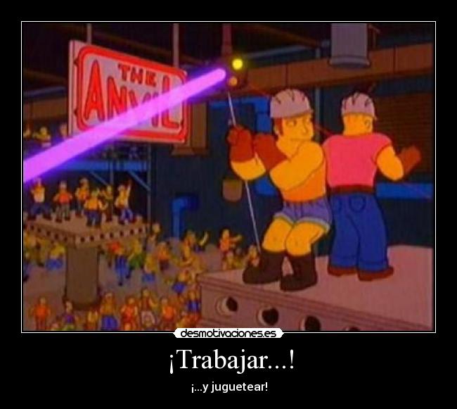 ¡Trabajar...! - ¡...y juguetear!