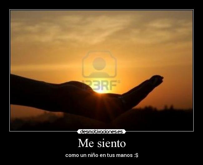 Me siento - como un niño en tus manos :$