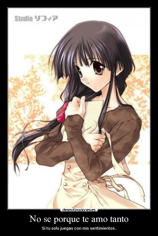 No se porque te amo tanto - Si tu solo juegas con mis sentimientos..