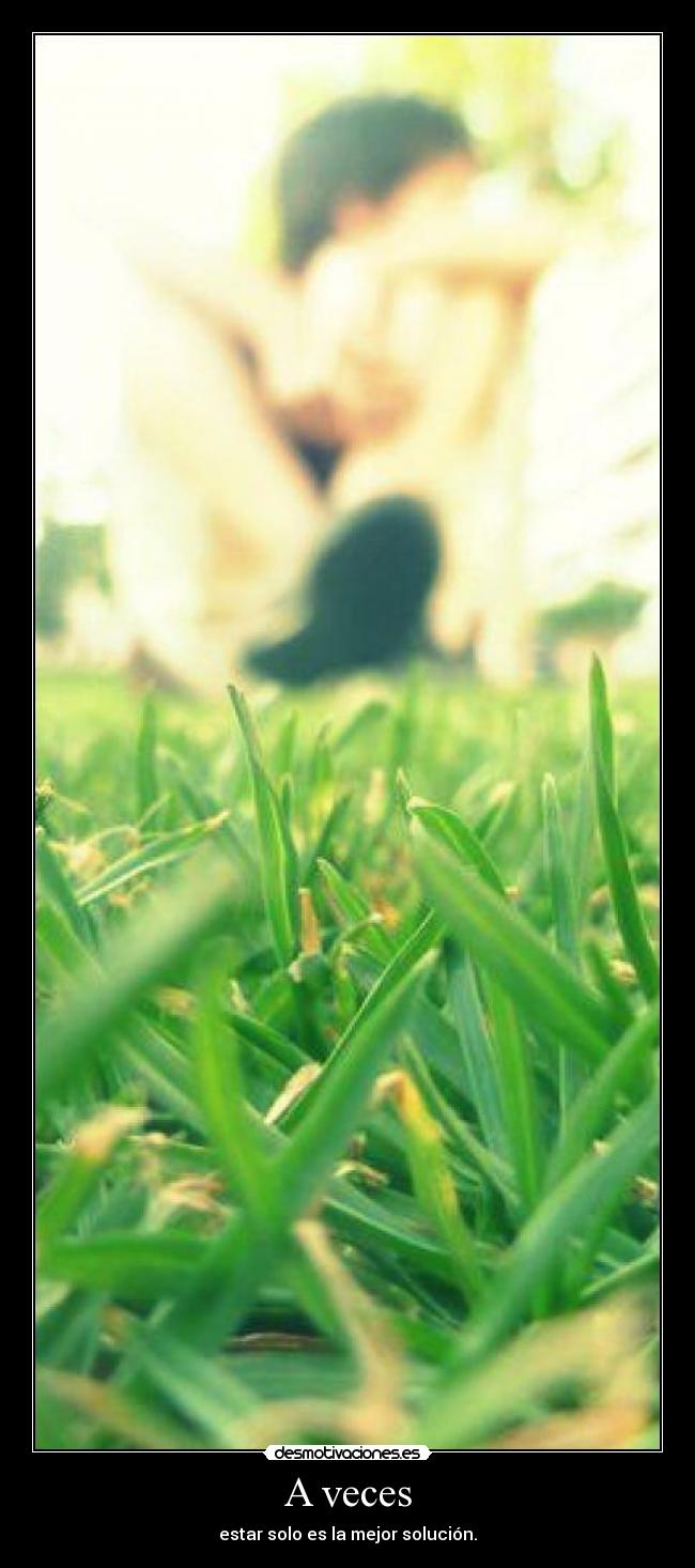 A veces - estar solo es la mejor solución.