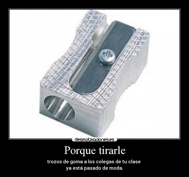 Porque tirarle -