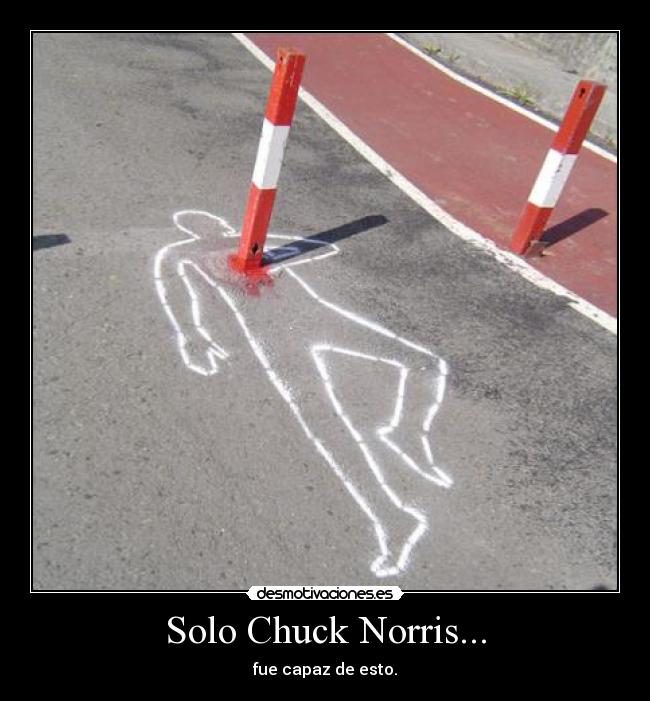 Solo Chuck Norris... - fue capaz de esto.