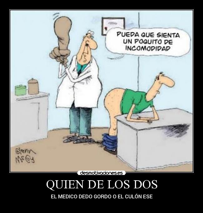QUIEN DE LOS DOS - EL MEDICO DEDO GORDO O EL CULÓN ESE