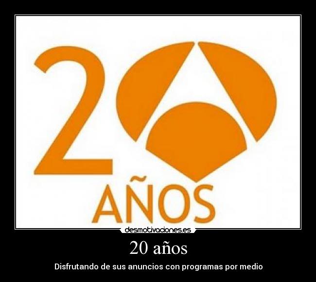 20 años - Disfrutando de sus anuncios con programas por medio