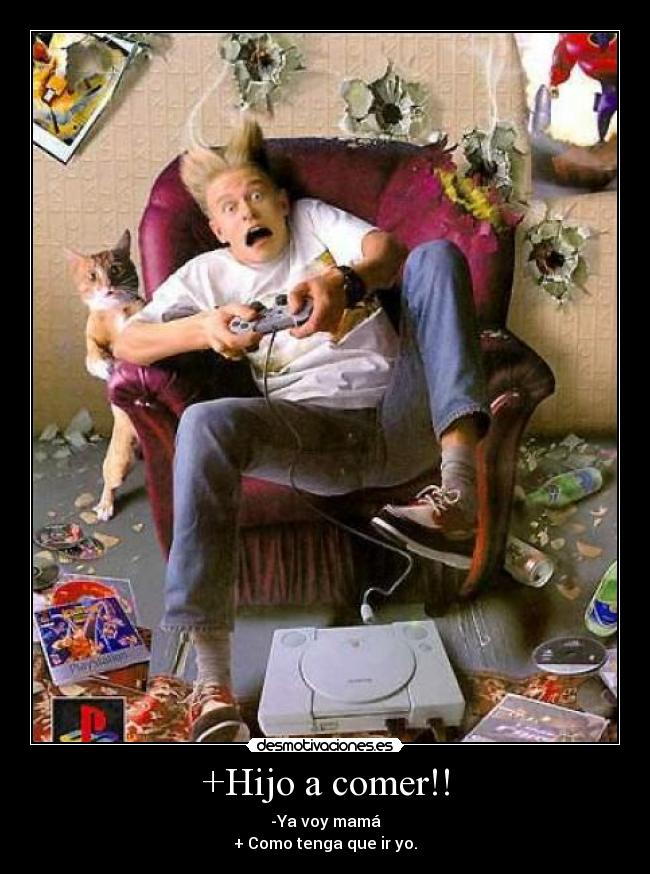 +Hijo a comer!! - -Ya voy mamá
+ Como tenga que ir yo.