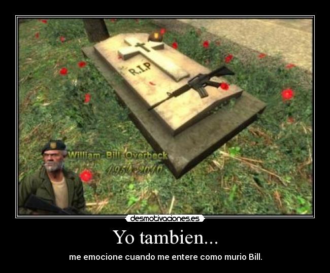 Yo tambien... - me emocione cuando me entere como murio Bill.