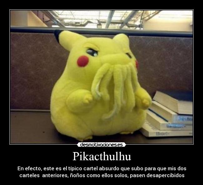 Pikacthulhu - En efecto, este es el típico cartel absurdo que subo para que mis dos
carteles  anteriores, ñoños como ellos solos, pasen desapercibidos