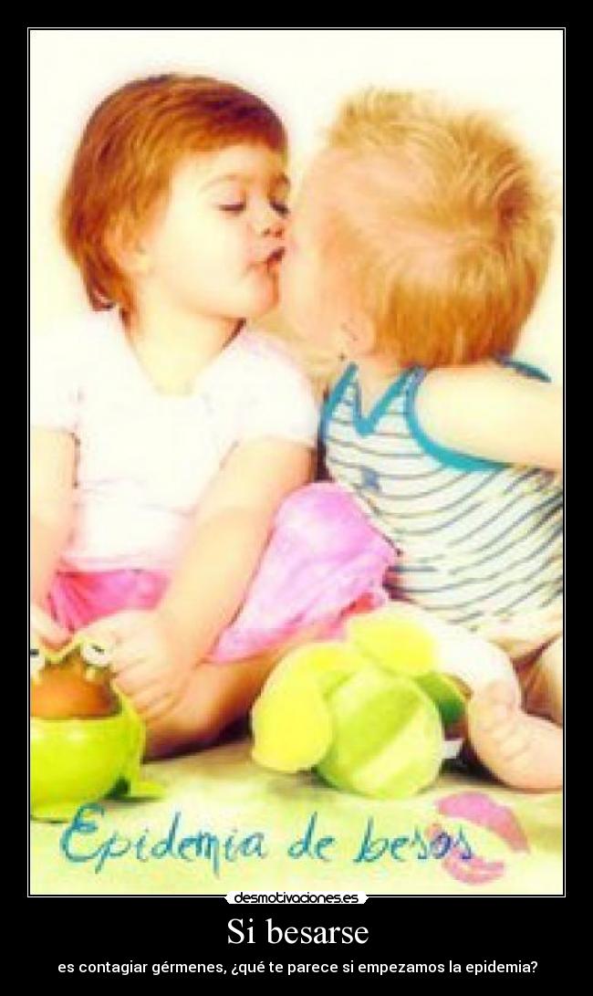 Si besarse - es contagiar gérmenes, ¿qué te parece si empezamos la epidemia?