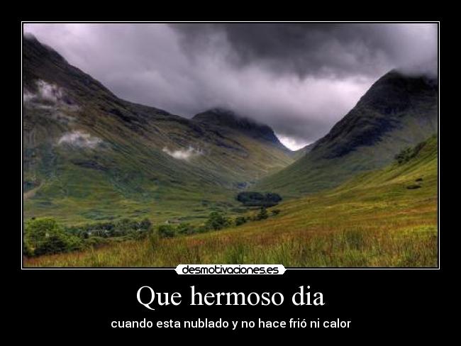 Que hermoso dia - cuando esta nublado y no hace frió ni calor