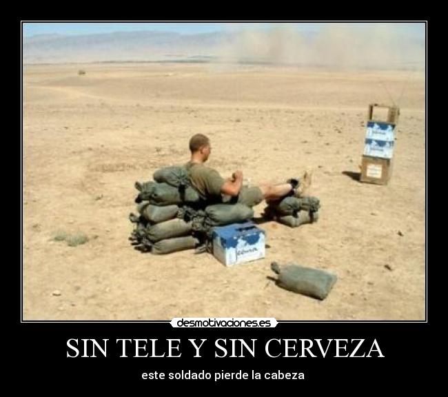 SIN TELE Y SIN CERVEZA - este soldado pierde la cabeza