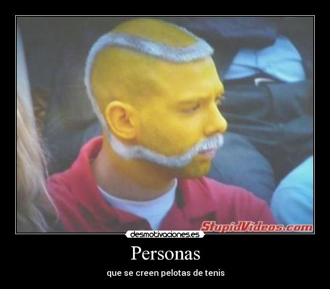 Personas - que se creen pelotas de tenis