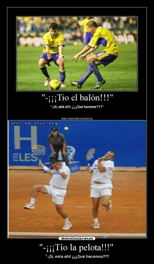 -¡¡¡Tío la pelota!!!  - -¡Si, esta ahí! ¿¿¿Qué hacemos???