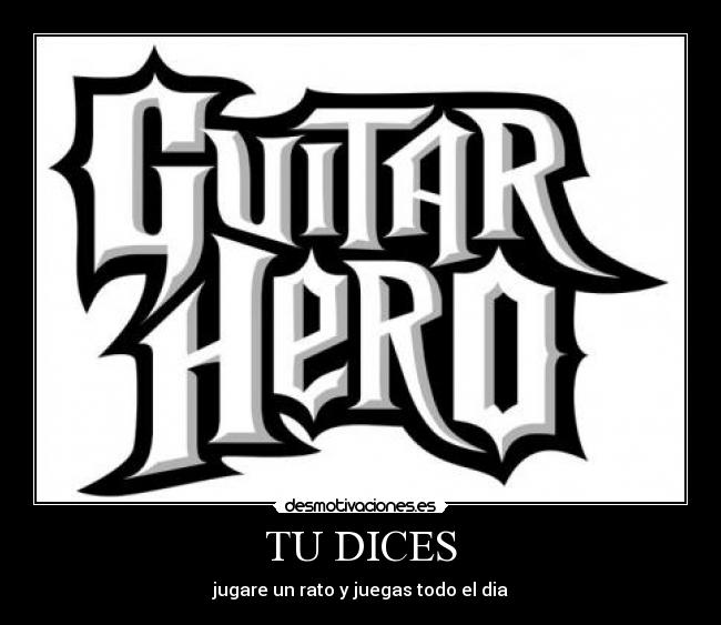 TU DICES - jugare un rato y juegas todo el dia